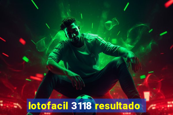 lotofacil 3118 resultado